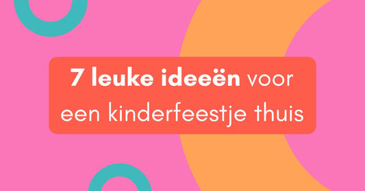 7 leuke ideeën voor een kinderfeestje thuis